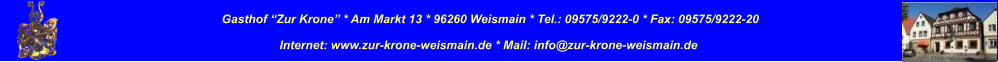 Gasthof Zur Krone * Am Markt 13 * 96260 Weismain * Tel.: 09575/9222-0 * Fax: 09575/9222-20 Internet: www.zur-krone-weismain.de * Mail: info@zur-krone-weismain.de